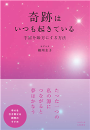 奇跡はいつも起きている ~宇宙を味方にする方法~